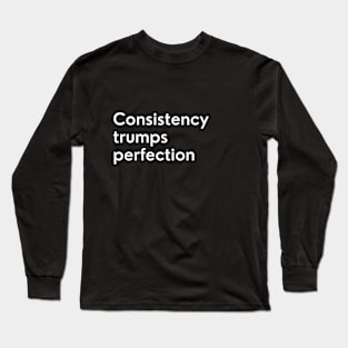 Consistency trumps perfection Long Sleeve T-Shirt